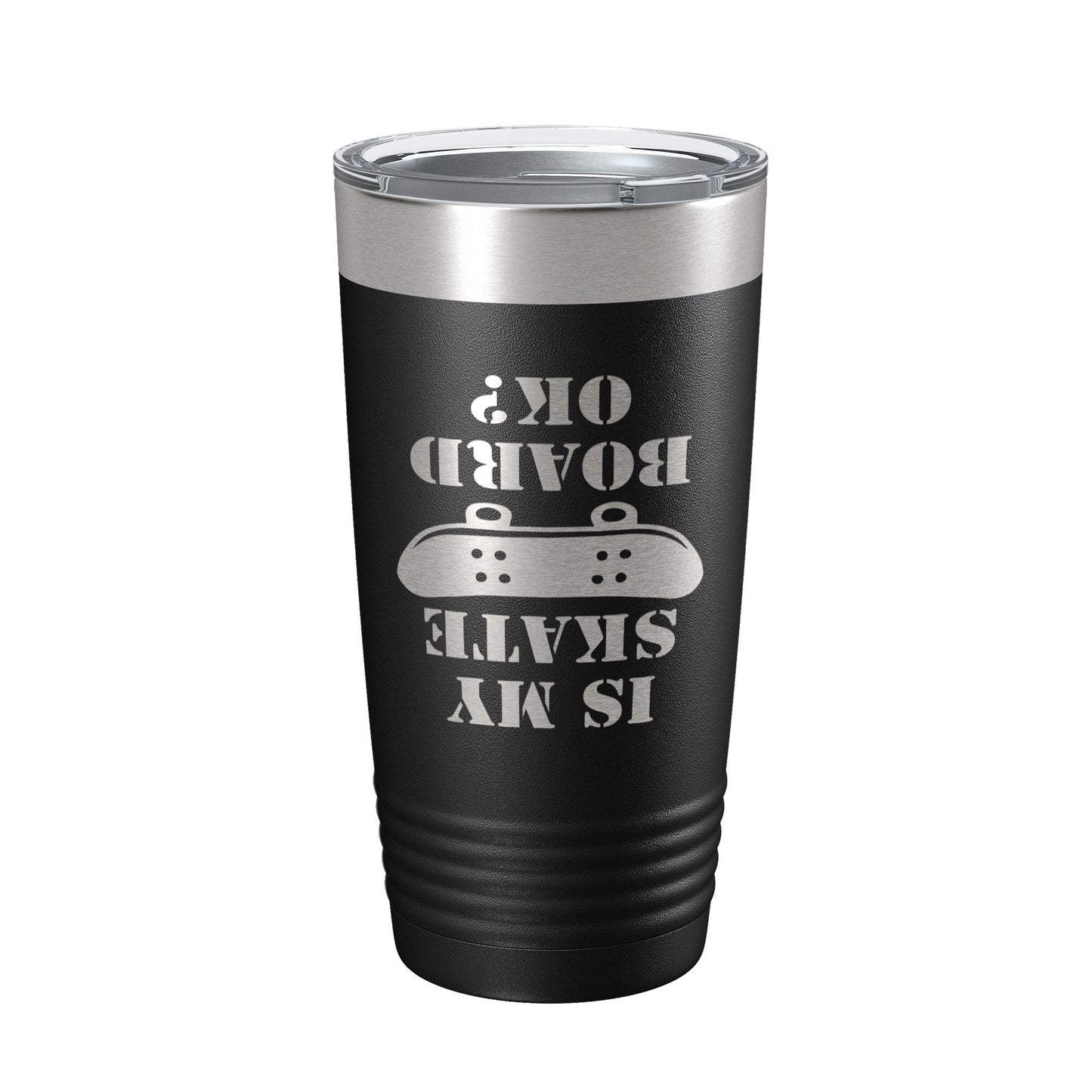 Is My Skateboard Okay Tumbler Funny Skateboarding Travel Mug Insulated Laser Engraved Coffee Cup Gift Skater Gift 20 oz